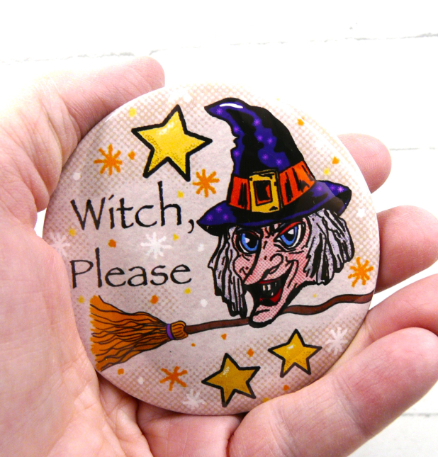 Witch Please art button 3 inches - Halloween Pin Painting brooch